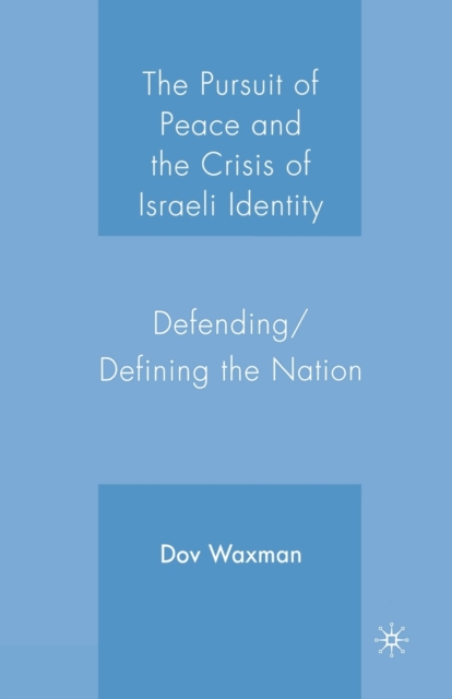 The Pursuit of Peace and the Crisis of Israeli Identity : Defending/Defining the Nation, Paperback / softback Book