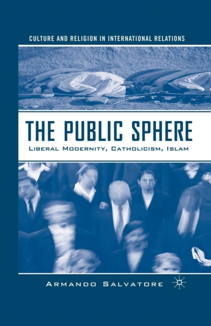 The Public Sphere : Liberal Modernity, Catholicism, Islam, Paperback / softback Book