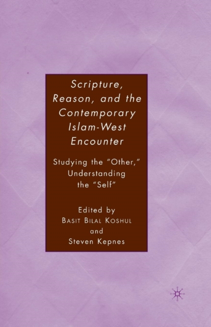 Scripture, Reason, and the Contemporary Islam-West Encounter : Studying the “Other,” Understanding the “Self”, Paperback / softback Book