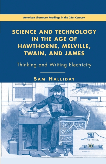 Science and Technology in the Age of Hawthorne, Melville, Twain, and James : Thinking and Writing Electricity, Paperback / softback Book