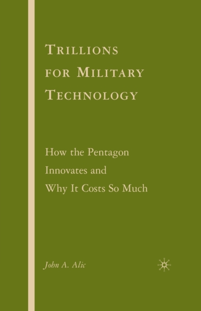 Trillions for Military Technology : How the Pentagon Innovates and Why It Costs So Much, Paperback / softback Book