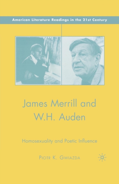 James Merrill and W.H. Auden : Homosexuality and Poetic Influence, Paperback / softback Book