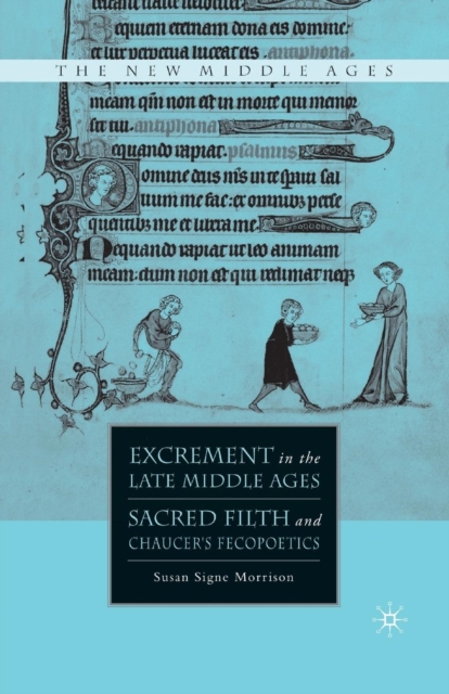 Excrement in the Late Middle Ages : Sacred Filth and Chaucer’s Fecopoetics, Paperback / softback Book