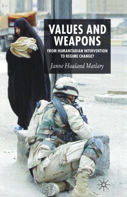 Values and Weapons : From Humanitarian Intervention to Regime Change?, Paperback / softback Book