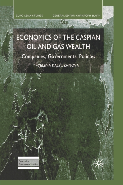 Economics of the Caspian Oil and Gas Wealth : Companies, Governments, Policies, Paperback / softback Book