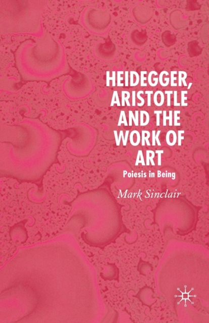 Heidegger, Aristotle and the Work of Art : Poeisis in Being, Paperback / softback Book