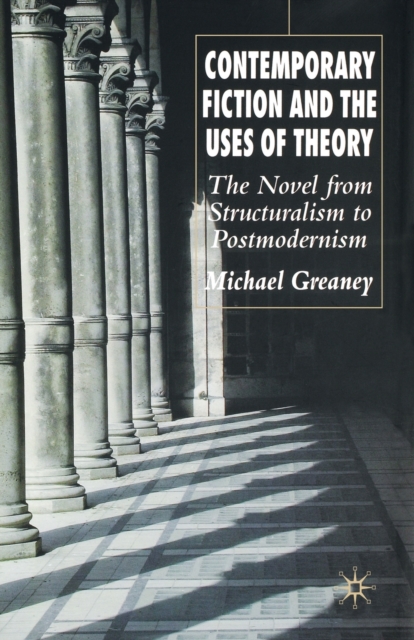 Contemporary Fiction and the Uses of Theory : The Novel from Structuralism to Postmodernism, Paperback / softback Book