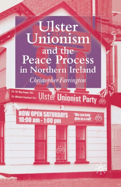 Ulster Unionism and the Peace Process in Northern Ireland, Paperback / softback Book
