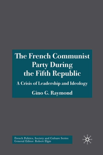 The French Communist Party During the Fifth Republic : A Crisis of Leadership and Ideology, Paperback / softback Book
