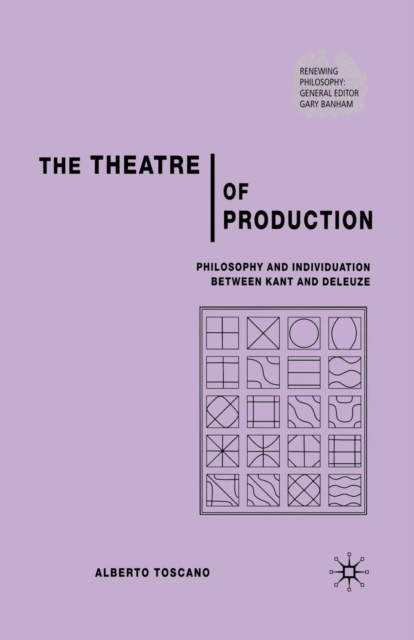 The Theatre of Production : Philosophy and Individuation Between Kant and Deleuze, Paperback / softback Book