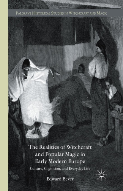The Realities of Witchcraft and Popular Magic in Early Modern Europe : Culture, Cognition and Everyday Life, Paperback / softback Book