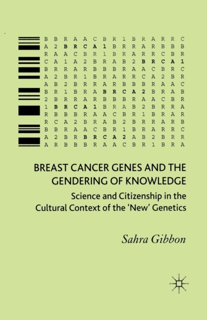 Breast Cancer Genes and the Gendering of Knowledge : Science and Citizenship in the Cultural Context of the 'New' Genetics, Paperback / softback Book