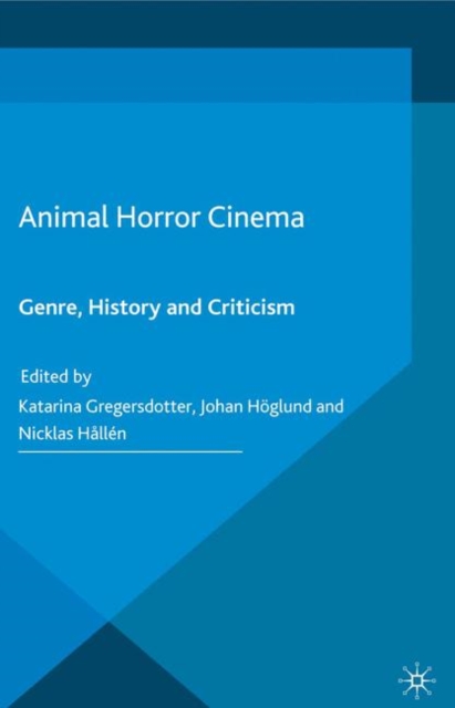 Animal Horror Cinema : Genre, History and Criticism, Paperback / softback Book