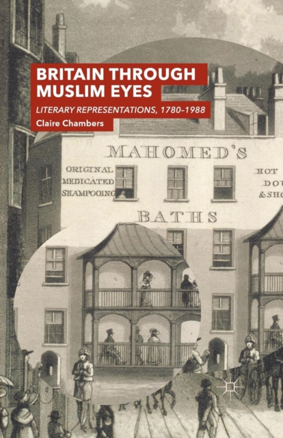 Britain Through Muslim Eyes : Literary Representations, 1780-1988, Paperback / softback Book