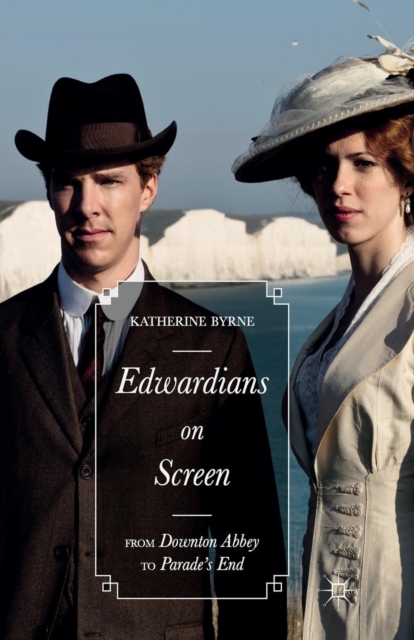 Edwardians on Screen : From Downton Abbey to Parade's End, Paperback / softback Book