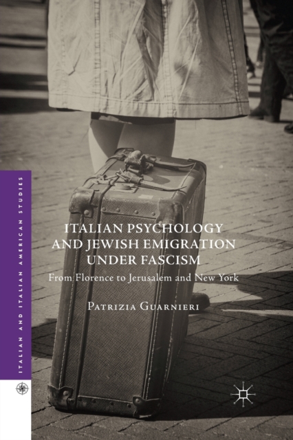 Italian Psychology and Jewish Emigration under Fascism : From Florence to Jerusalem and New York, Paperback / softback Book