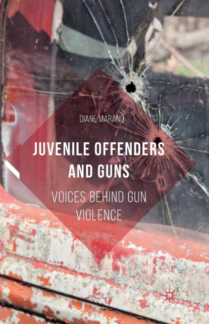 Juvenile Offenders and Guns : Voices Behind Gun Violence, Paperback / softback Book