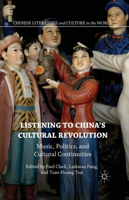 Listening to China’s Cultural Revolution : Music, Politics, and Cultural Continuities, Paperback / softback Book