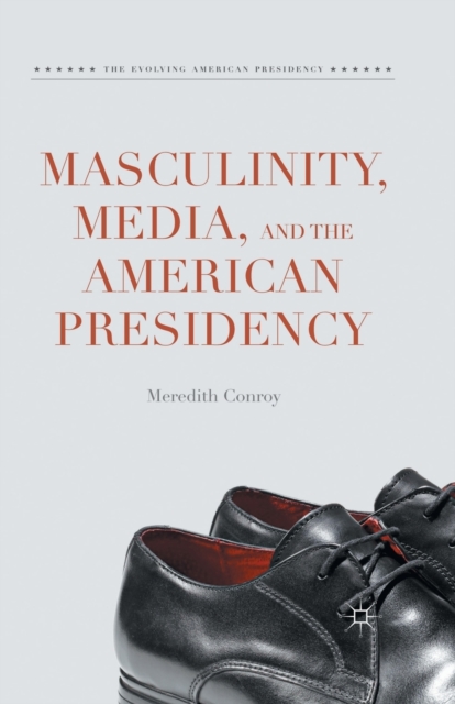 Masculinity, Media, and the American Presidency, Paperback / softback Book