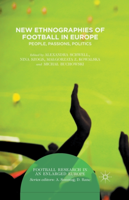 New Ethnographies of Football in Europe : People, Passions, Politics, Paperback / softback Book
