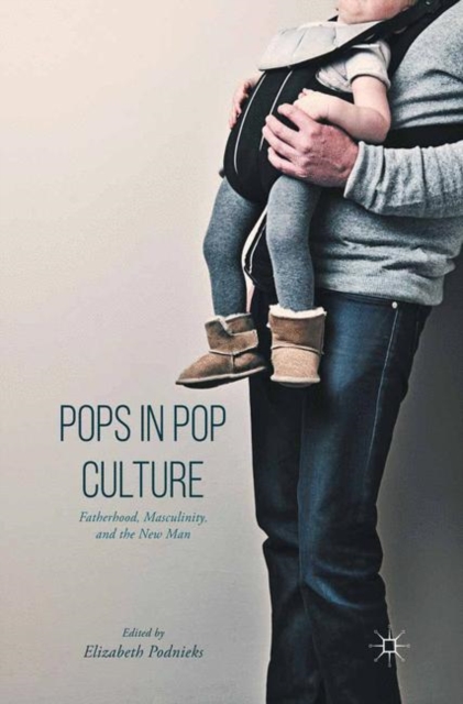 Pops in Pop Culture : Fatherhood, Masculinity, and the New Man, Paperback Book