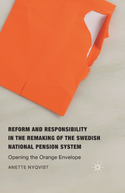 Reform and Responsibility in the Remaking of the Swedish National Pension System : Opening the Orange Envelope, Paperback / softback Book