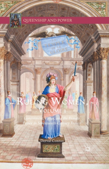 Ruling Women, Volume 1 : Government, Virtue, and the Female Prince in Seventeenth-Century France, Paperback / softback Book