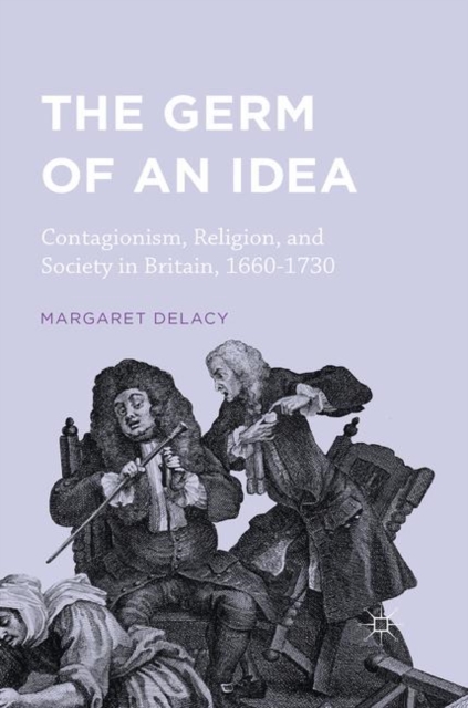 The Germ of an Idea : Contagionism, Religion, and Society in Britain, 1660-1730, Paperback / softback Book