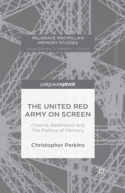 The United Red Army on Screen: Cinema, Aesthetics and The Politics of Memory, Paperback / softback Book