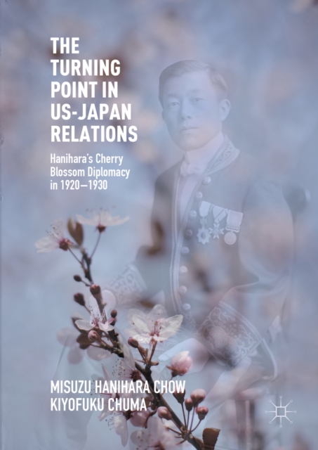The Turning Point in US-Japan Relations : Hanihara's Cherry Blossom Diplomacy in 1920-1930, PDF eBook