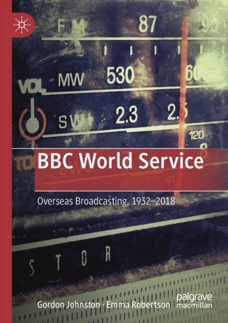 BBC World Service : Overseas Broadcasting, 1932-2018, Paperback / softback Book