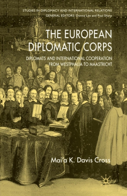 The European Diplomatic Corps : Diplomats and International Cooperation from Westphalia to Maastricht, Paperback / softback Book