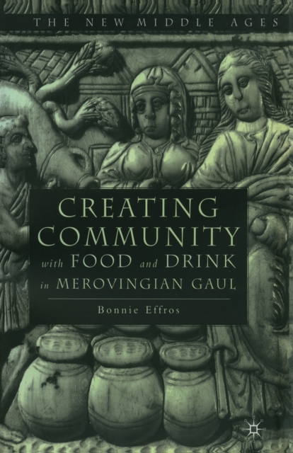 Creating Community with Food and Drink in Merovingian Gaul, PDF eBook