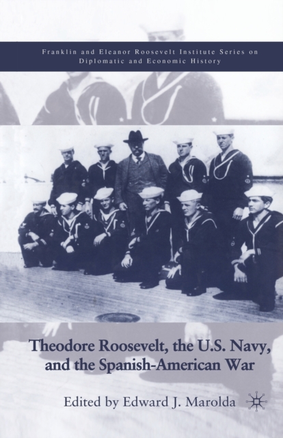 Theodore Roosevelt, the U.S. Navy and the Spanish-American War, Paperback / softback Book
