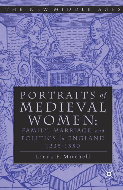 PORTRAITS OF MEDIEVAL WOMEN : FAMILY, MARRIAGE,AND POLITICS IN ENGLAND 1225-1350, Paperback / softback Book