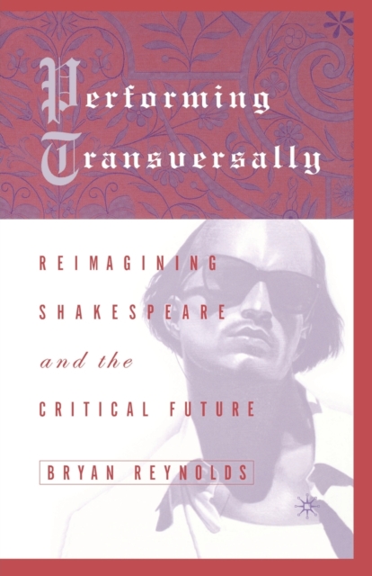 Performing Transversally : Reimagining Shakespeare and the Critical Future, Paperback / softback Book