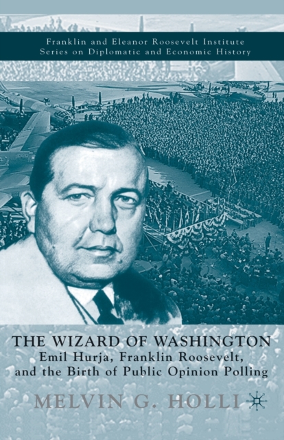 The Wizard of Washington : Emil Hurja, Franklin Roosevelt, and the Birth of Public Opinion Polling, Paperback / softback Book