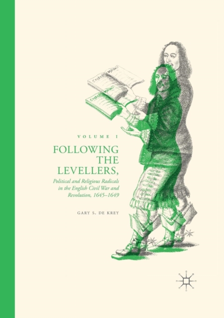 Following the Levellers, Volume One : Political and Religious Radicals in the English Civil War and Revolution, 1645-1649, Paperback / softback Book