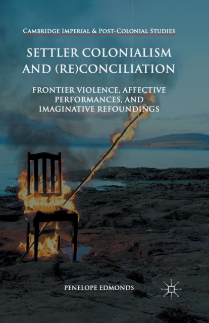 Settler Colonialism and (Re)conciliation : Frontier Violence, Affective Performances, and Imaginative Refoundings, Paperback / softback Book
