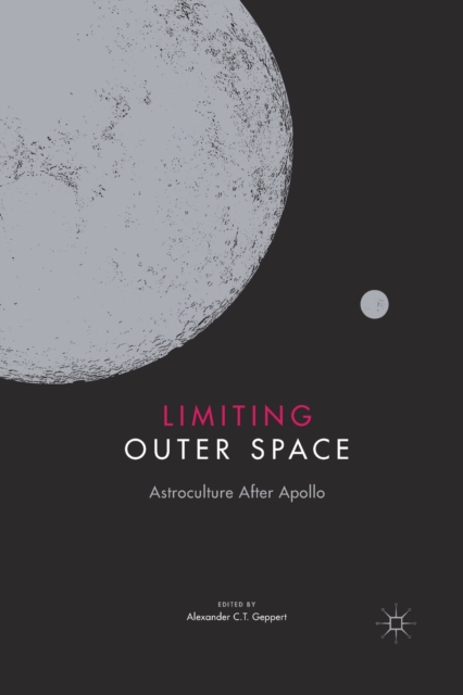Limiting Outer Space : Astroculture After Apollo, Paperback / softback Book
