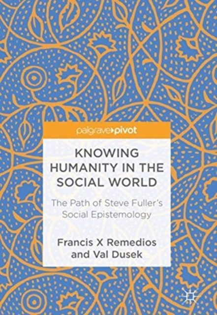 Knowing Humanity in the Social World : The Path of Steve Fuller's Social Epistemology, Paperback / softback Book