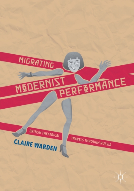 Migrating Modernist Performance : British Theatrical Travels Through Russia, Paperback / softback Book