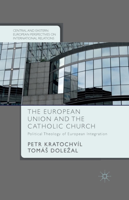 The European Union and the Catholic Church : Political Theology of European Integration, Paperback / softback Book