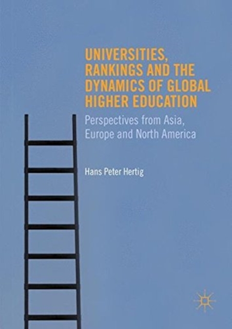 Universities, Rankings and the Dynamics of Global Higher Education : Perspectives from Asia, Europe and North America, Paperback / softback Book