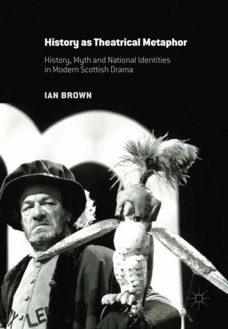 History as Theatrical Metaphor : History, Myth and National Identities in Modern Scottish Drama, Paperback / softback Book