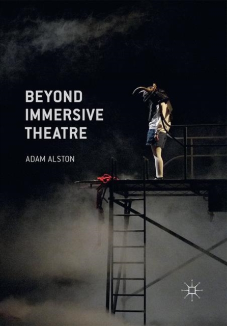 Beyond Immersive Theatre : Aesthetics, Politics and Productive Participation, Paperback / softback Book