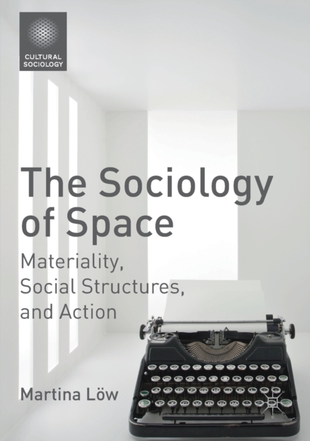 The Sociology of Space : Materiality, Social Structures, and Action, Paperback / softback Book