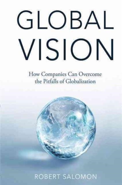 Global Vision : How Companies Can Overcome the Pitfalls of Globalization, Paperback Book