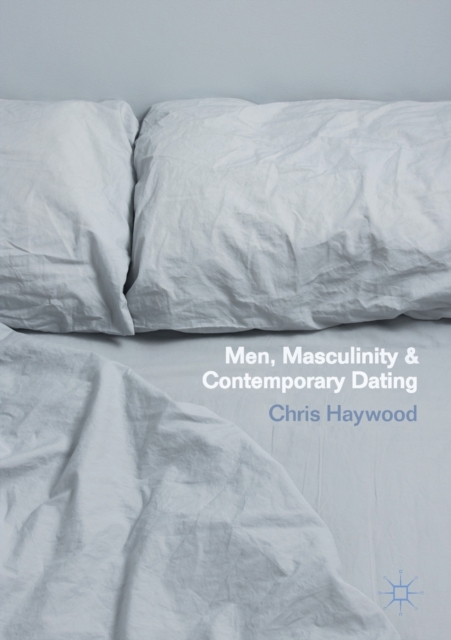 Men, Masculinity and Contemporary Dating, Paperback / softback Book
