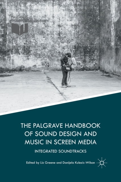 The Palgrave Handbook of Sound Design and Music in Screen Media : Integrated Soundtracks, Paperback / softback Book